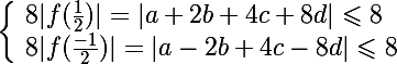 \Large\left\lbrace\begin{array}l 8|f(\frac{1}{2})|=|a+2b+4c+8d|\leqslant8 \\ 8|f(\frac{-1}{2})|=|a-2b+4c-8d|\leqslant8 \end{array}